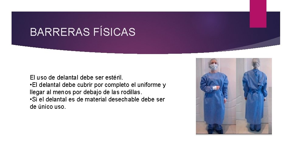 BARRERAS FÍSICAS El uso de delantal debe ser estéril. • El delantal debe cubrir