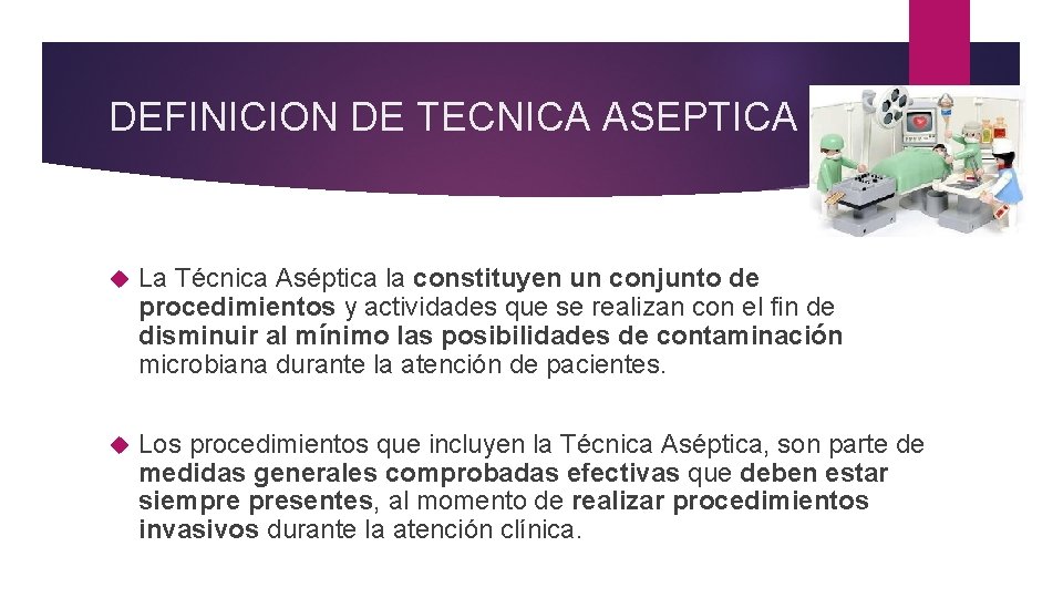 DEFINICION DE TECNICA ASEPTICA La Técnica Aséptica la constituyen un conjunto de procedimientos y