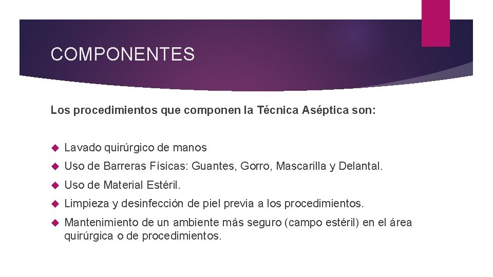 COMPONENTES Los procedimientos que componen la Técnica Aséptica son: Lavado quirúrgico de manos Uso