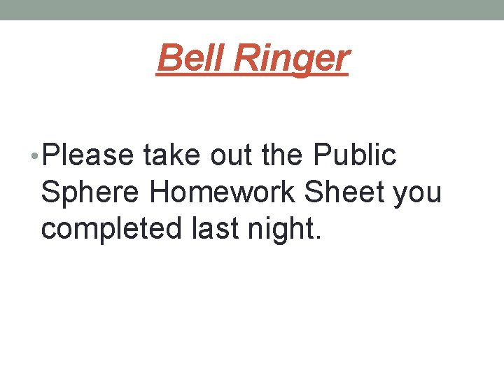 Bell Ringer • Please take out the Public Sphere Homework Sheet you completed last