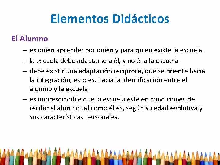 Elementos Didácticos El Alumno – es quien aprende; por quien y para quien existe