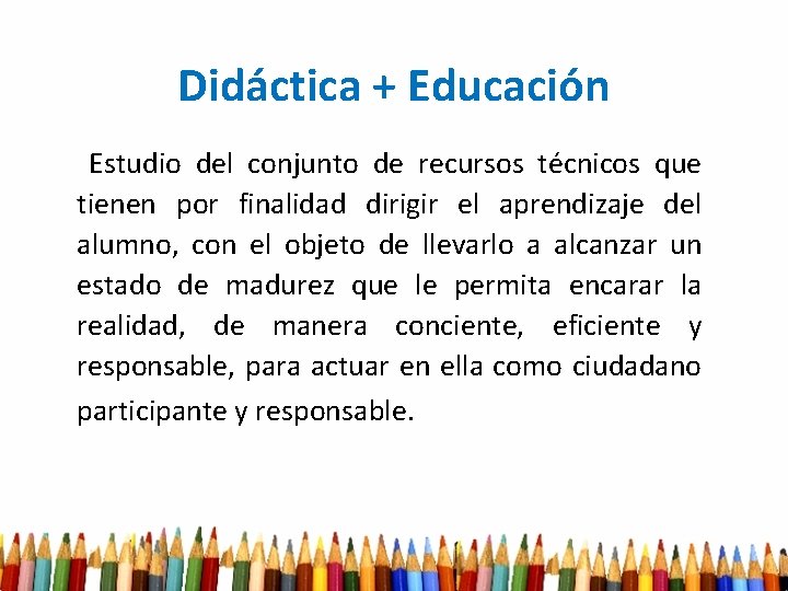 Didáctica + Educación Estudio del conjunto de recursos técnicos que tienen por finalidad dirigir