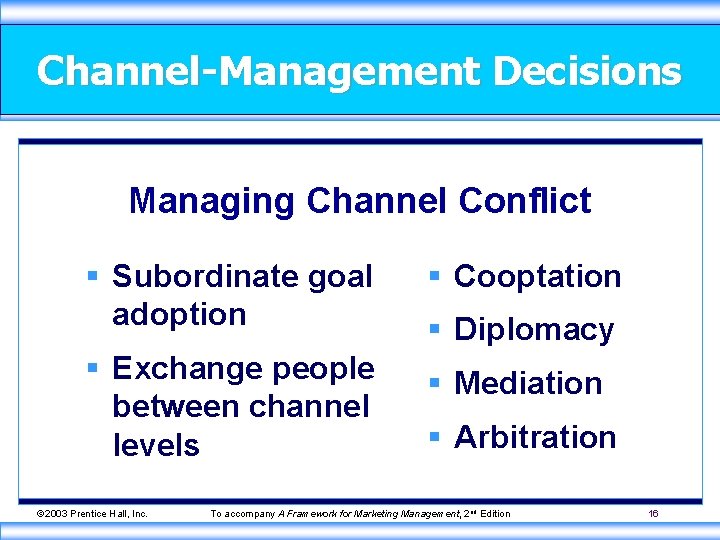 Channel-Management Decisions Managing Channel Conflict § Subordinate goal adoption § Cooptation § Exchange people