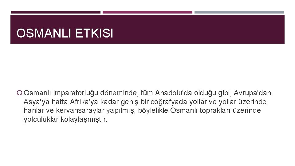 OSMANLI ETKISI Osmanlı imparatorluğu döneminde, tüm Anadolu’da olduğu gibi, Avrupa’dan Asya’ya hatta Afrika’ya kadar