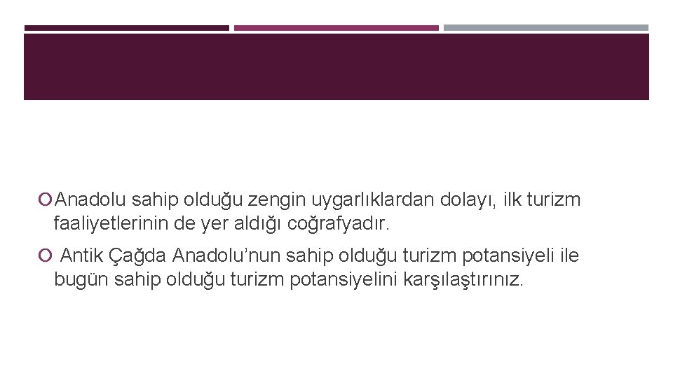  Anadolu sahip olduğu zengin uygarlıklardan dolayı, ilk turizm faaliyetlerinin de yer aldığı coğrafyadır.