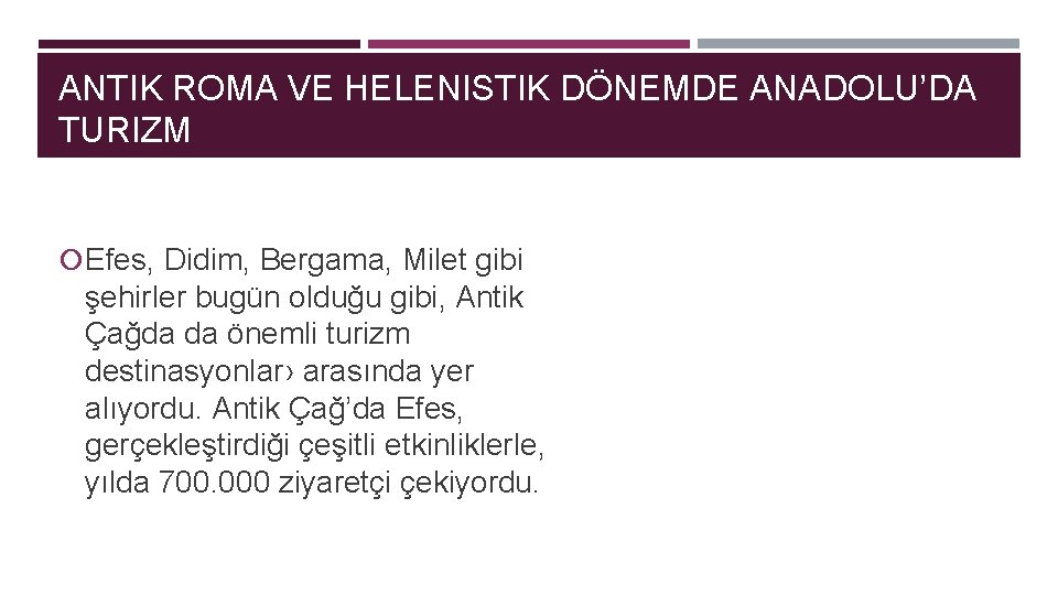 ANTIK ROMA VE HELENISTIK DÖNEMDE ANADOLU’DA TURIZM Efes, Didim, Bergama, Milet gibi şehirler bugün