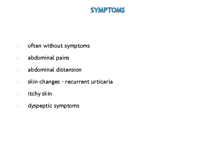 SYMPTOMS often without symptoms abdominal pains abdominal distension skin changes - recurrent urticaria itchy SYMPTOMS often without symptoms abdominal pains abdominal distension skin changes - recurrent urticaria itchy
