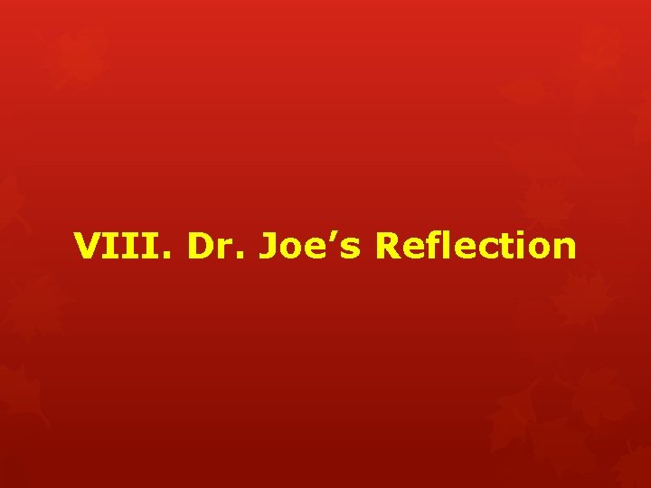 VIII. Dr. Joe’s Reflection 