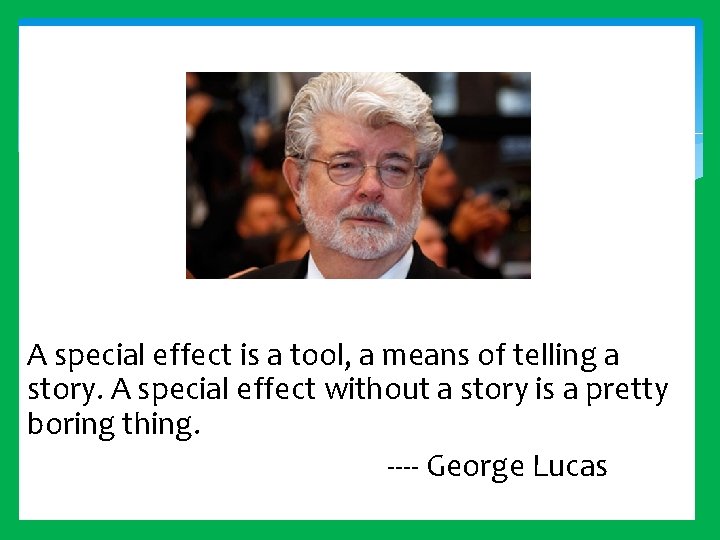 A special effect is a tool, a means of telling a story. A special