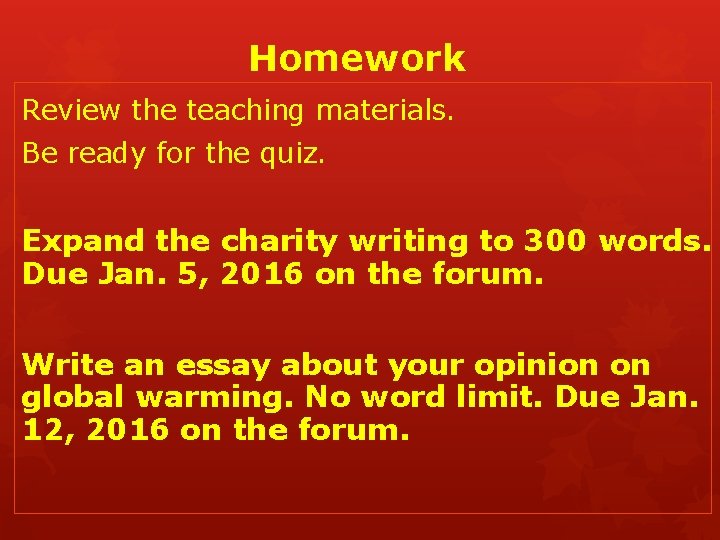 Homework Review the teaching materials. Be ready for the quiz. Expand the charity writing