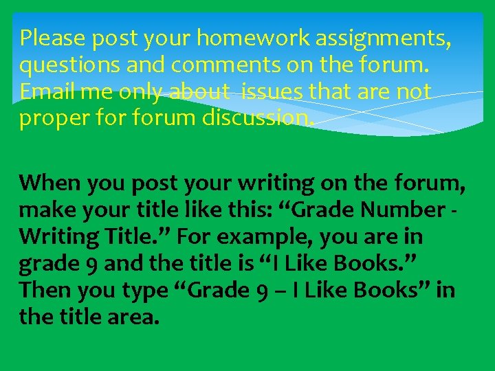 Please post your homework assignments, questions and comments on the forum. Email me only