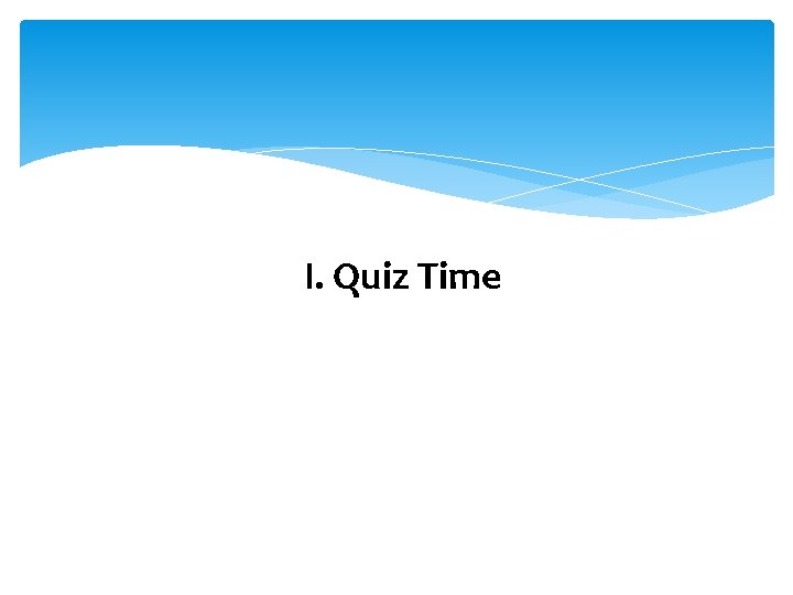 I. Quiz Time 