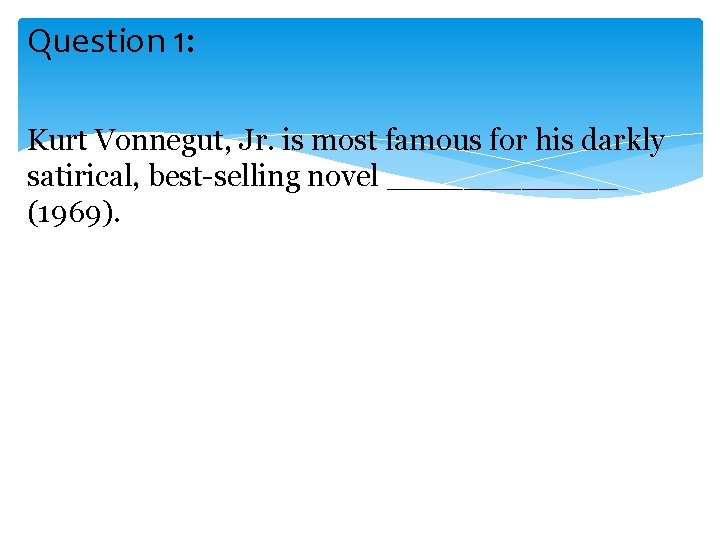 Question 1: Kurt Vonnegut, Jr. is most famous for his darkly satirical, best-selling novel