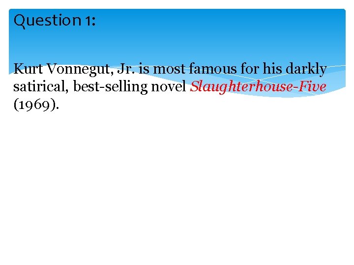 Question 1: Kurt Vonnegut, Jr. is most famous for his darkly satirical, best-selling novel