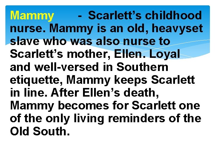 Mammy - Scarlett’s childhood nurse. Mammy is an old, heavyset slave who was also