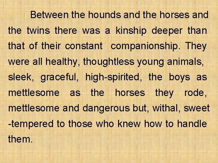 Between the hounds and the horses and the twins there was a kinship deeper