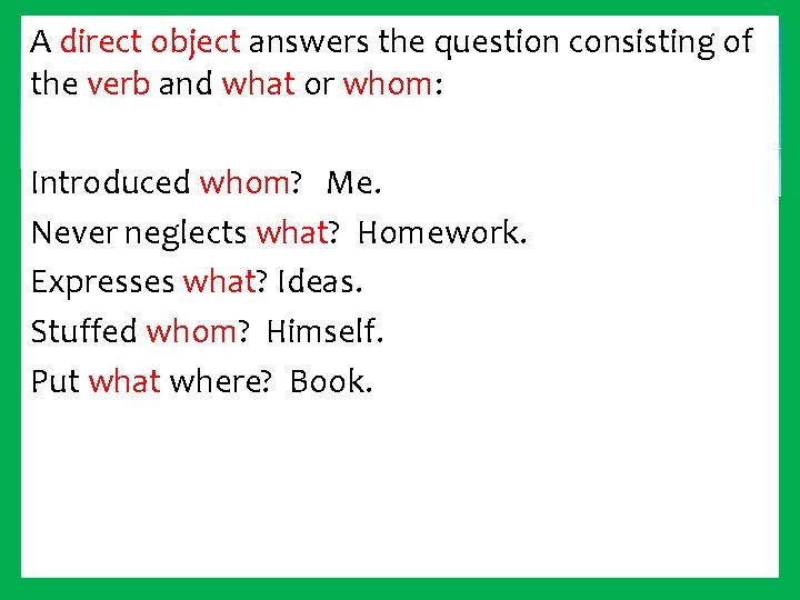 A direct object answers the question consisting of the verb and what or whom: