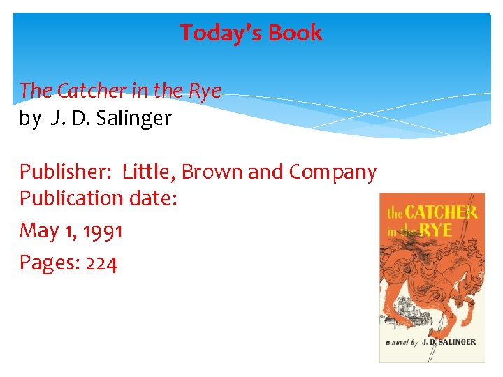 Today’s Book The Catcher in the Rye by J. D. Salinger Publisher: Little, Brown