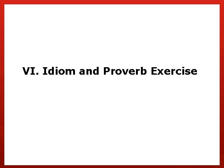 VI. Idiom and Proverb Exercise 
