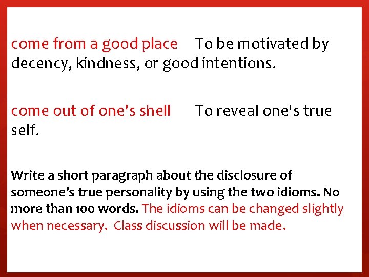 come from a good place To be motivated by decency, kindness, or good intentions.