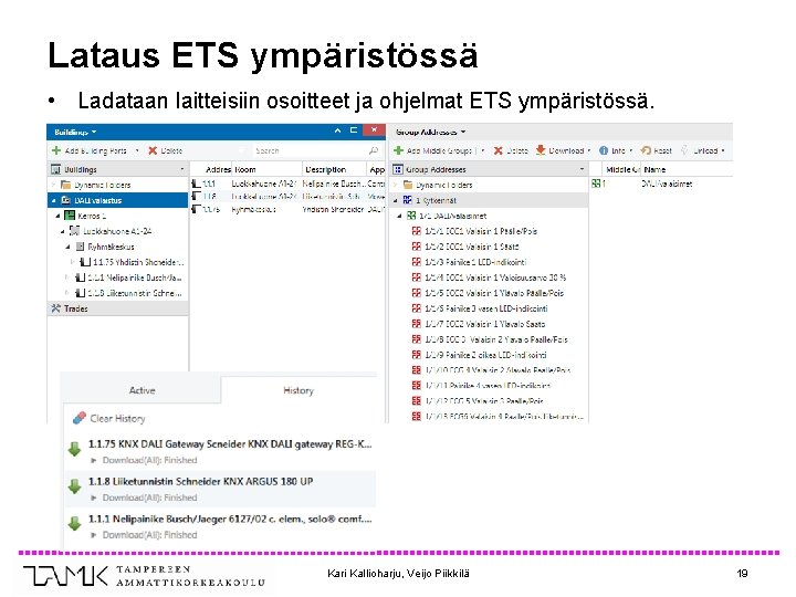 Lataus ETS ympäristössä • Ladataan laitteisiin osoitteet ja ohjelmat ETS ympäristössä. Kari Kallioharju, Veijo