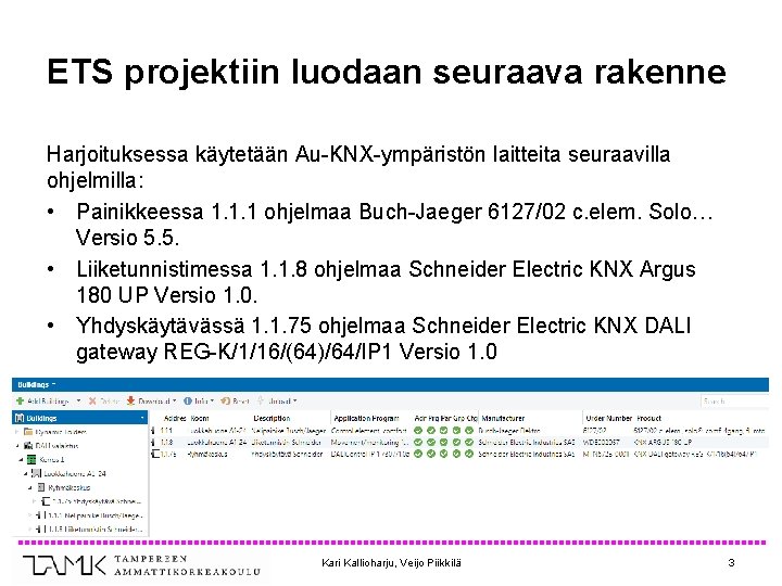 ETS projektiin luodaan seuraava rakenne Harjoituksessa käytetään Au-KNX-ympäristön laitteita seuraavilla ohjelmilla: • Painikkeessa 1.