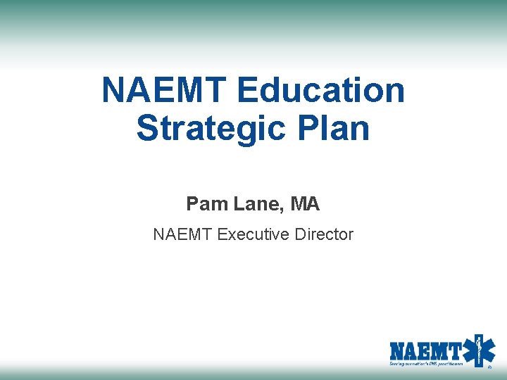 NAEMT Education Strategic Plan Pam Lane, MA NAEMT Executive Director 