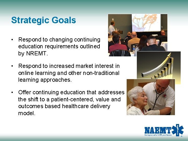 Strategic Goals • Respond to changing continuing education requirements outlined by NREMT. • Respond