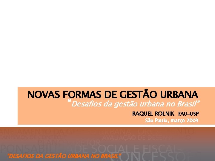 NOVAS FORMAS DE GESTÃO URBANA “Desafios da gestão urbana no Brasil” RAQUEL ROLNIK FAU-USP