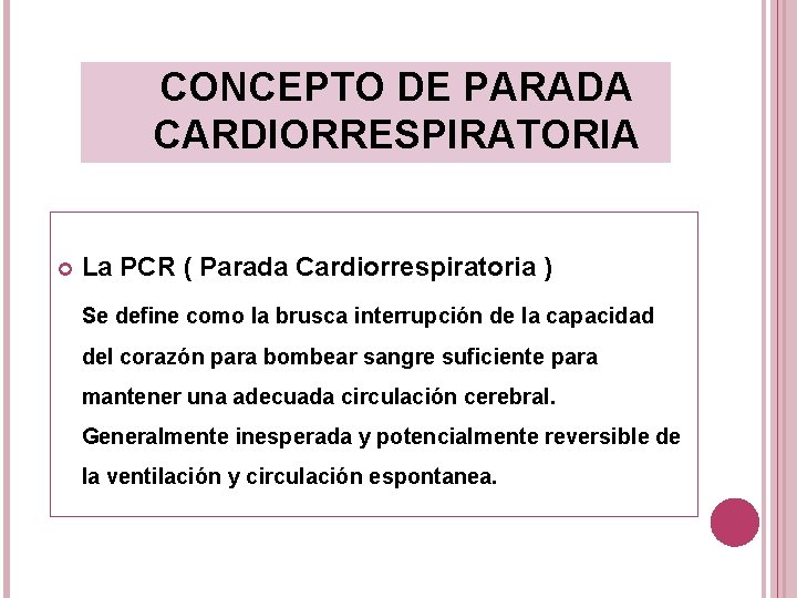 CONCEPTO DE PARADA CARDIORRESPIRATORIA La PCR ( Parada Cardiorrespiratoria ) Se define como la