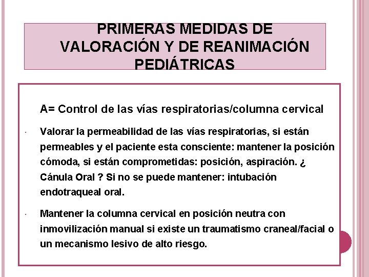 PRIMERAS MEDIDAS DE VALORACIÓN Y DE REANIMACIÓN PEDIÁTRICAS A= Control de las vías respiratorias/columna