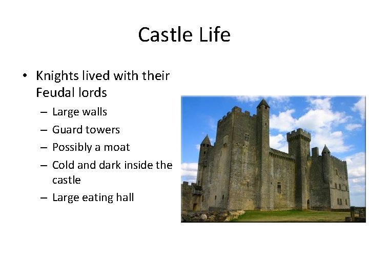 Castle Life • Knights lived with their Feudal lords Large walls Guard towers Possibly