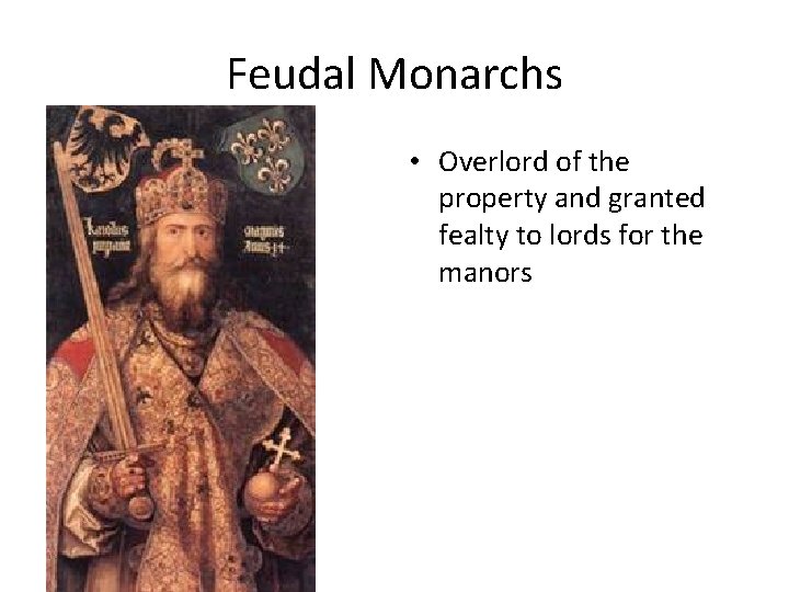 Feudal Monarchs • Overlord of the property and granted fealty to lords for the