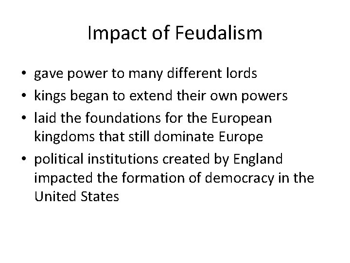 Impact of Feudalism • gave power to many different lords • kings began to