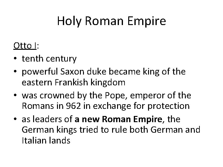 Holy Roman Empire Otto I: • tenth century • powerful Saxon duke became king