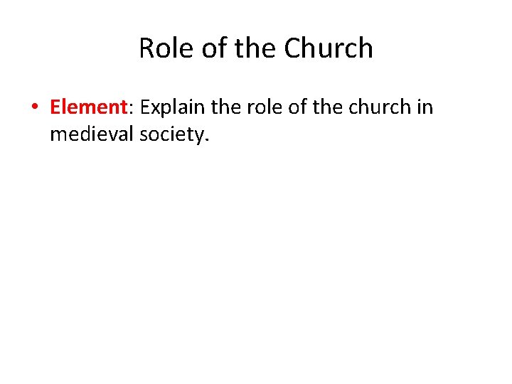 Role of the Church • Element: Explain the role of the church in medieval
