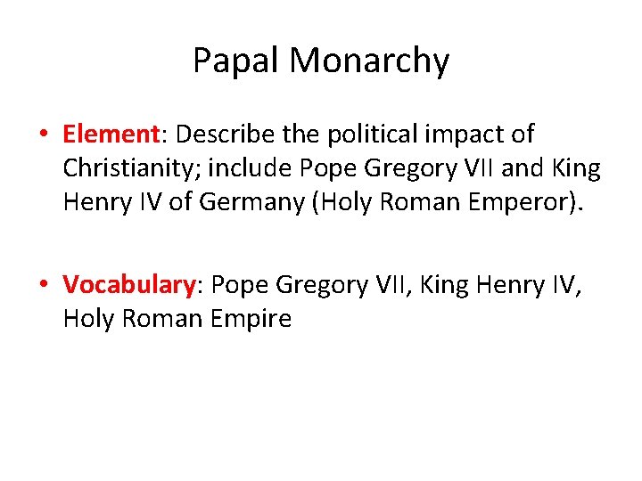 Papal Monarchy • Element: Describe the political impact of Christianity; include Pope Gregory VII