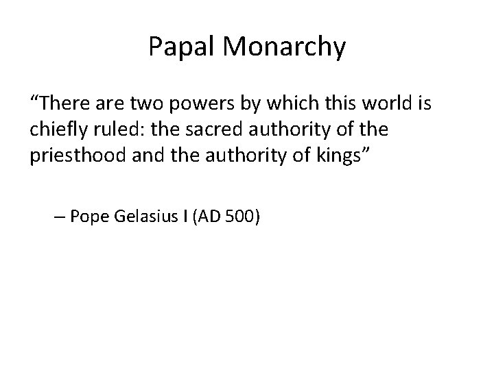 Papal Monarchy “There are two powers by which this world is chiefly ruled: the