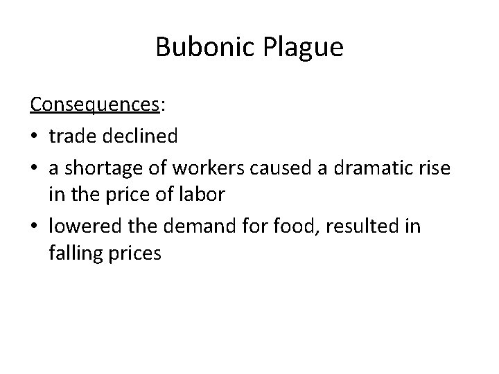 Bubonic Plague Consequences: • trade declined • a shortage of workers caused a dramatic