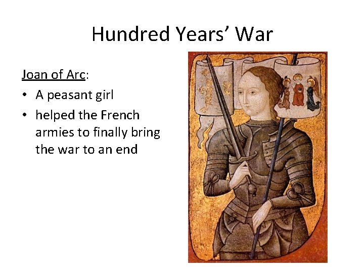 Hundred Years’ War Joan of Arc: • A peasant girl • helped the French