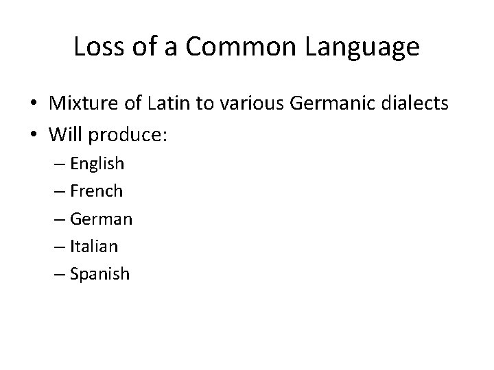 Loss of a Common Language • Mixture of Latin to various Germanic dialects •