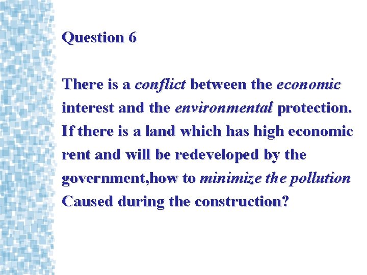 Question 6 There is a conflict between the economic interest and the environmental protection.