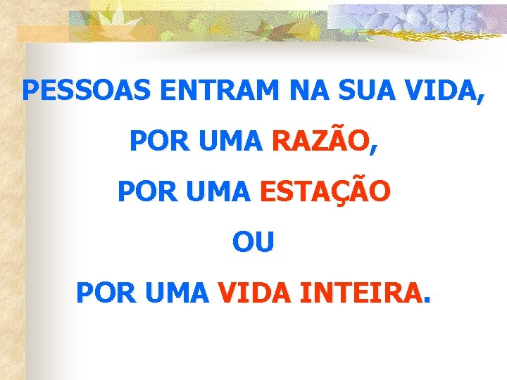 PESSOAS ENTRAM NA SUA VIDA, POR UMA RAZÃO, POR UMA ESTAÇÃO OU POR UMA