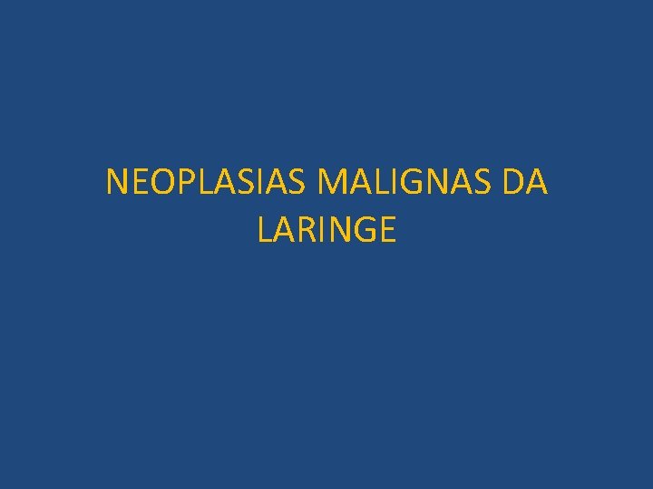 NEOPLASIAS MALIGNAS DA LARINGE 