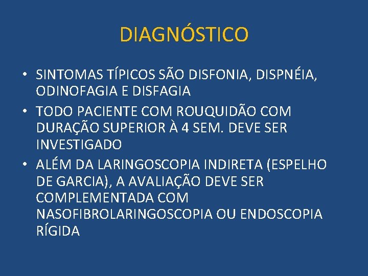 DIAGNÓSTICO • SINTOMAS TÍPICOS SÃO DISFONIA, DISPNÉIA, ODINOFAGIA E DISFAGIA • TODO PACIENTE COM