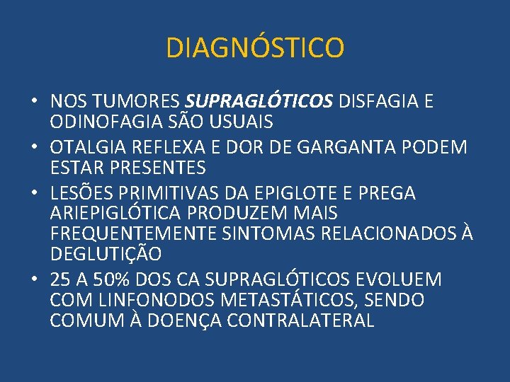 DIAGNÓSTICO • NOS TUMORES SUPRAGLÓTICOS DISFAGIA E ODINOFAGIA SÃO USUAIS • OTALGIA REFLEXA E