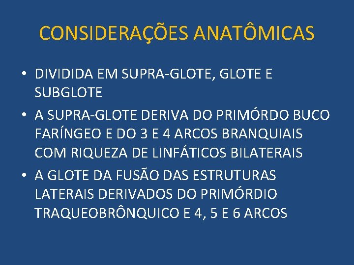CONSIDERAÇÕES ANATÔMICAS • DIVIDIDA EM SUPRA-GLOTE, GLOTE E SUBGLOTE • A SUPRA-GLOTE DERIVA DO