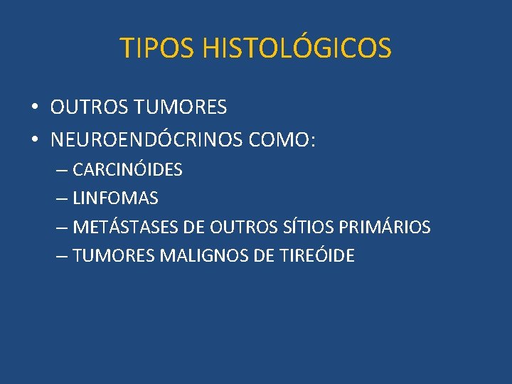 TIPOS HISTOLÓGICOS • OUTROS TUMORES • NEUROENDÓCRINOS COMO: – CARCINÓIDES – LINFOMAS – METÁSTASES