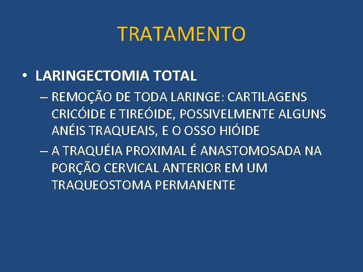 TRATAMENTO • LARINGECTOMIA TOTAL – REMOÇÃO DE TODA LARINGE: CARTILAGENS CRICÓIDE E TIREÓIDE, POSSIVELMENTE