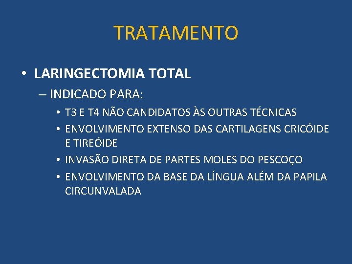 TRATAMENTO • LARINGECTOMIA TOTAL – INDICADO PARA: • T 3 E T 4 NÃO